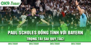 Paul Scholes đồng tình với Bayern Trọng tài sai quy tắc!